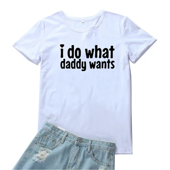Аз Правя това, Което искат Татко, Дамски тениски с забавни писмото принтом, Графична женска тениска, персонални тениска с кръгло деколте, дамски блузи Harajuku